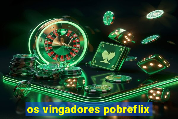 os vingadores pobreflix